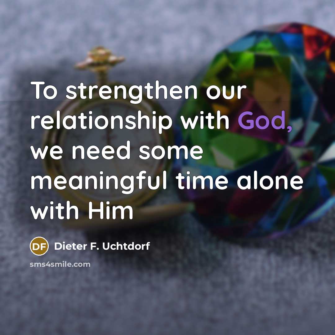 “To strengthen our relationship with God, we need some meaningful…” quote by Dieter F. Uchtdorf