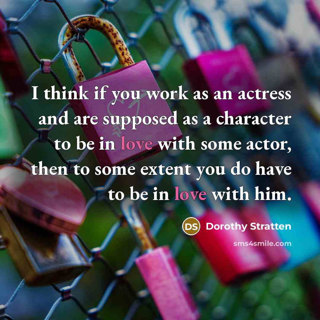 “I think if you work as an actress and are…” quote by Dorothy Stratten