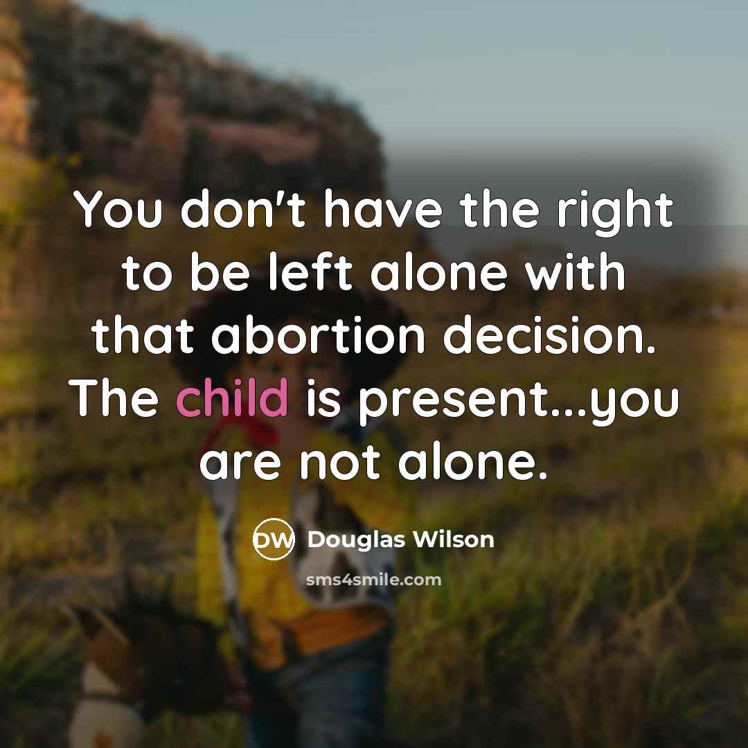 “You don't have the right to be left alone with…” quote by Douglas Wilson