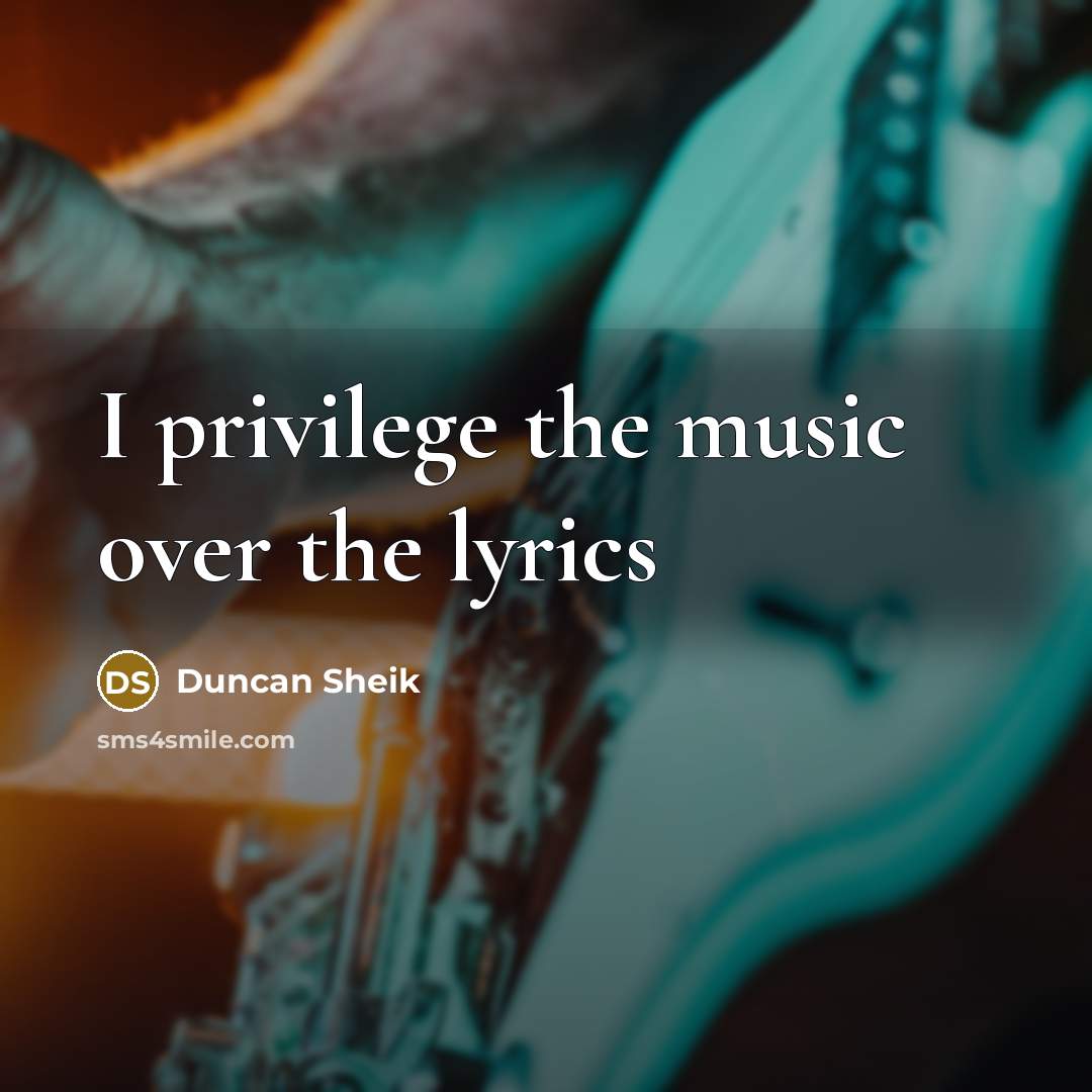 “I privilege the music over the lyrics…” quote by Duncan Sheik
