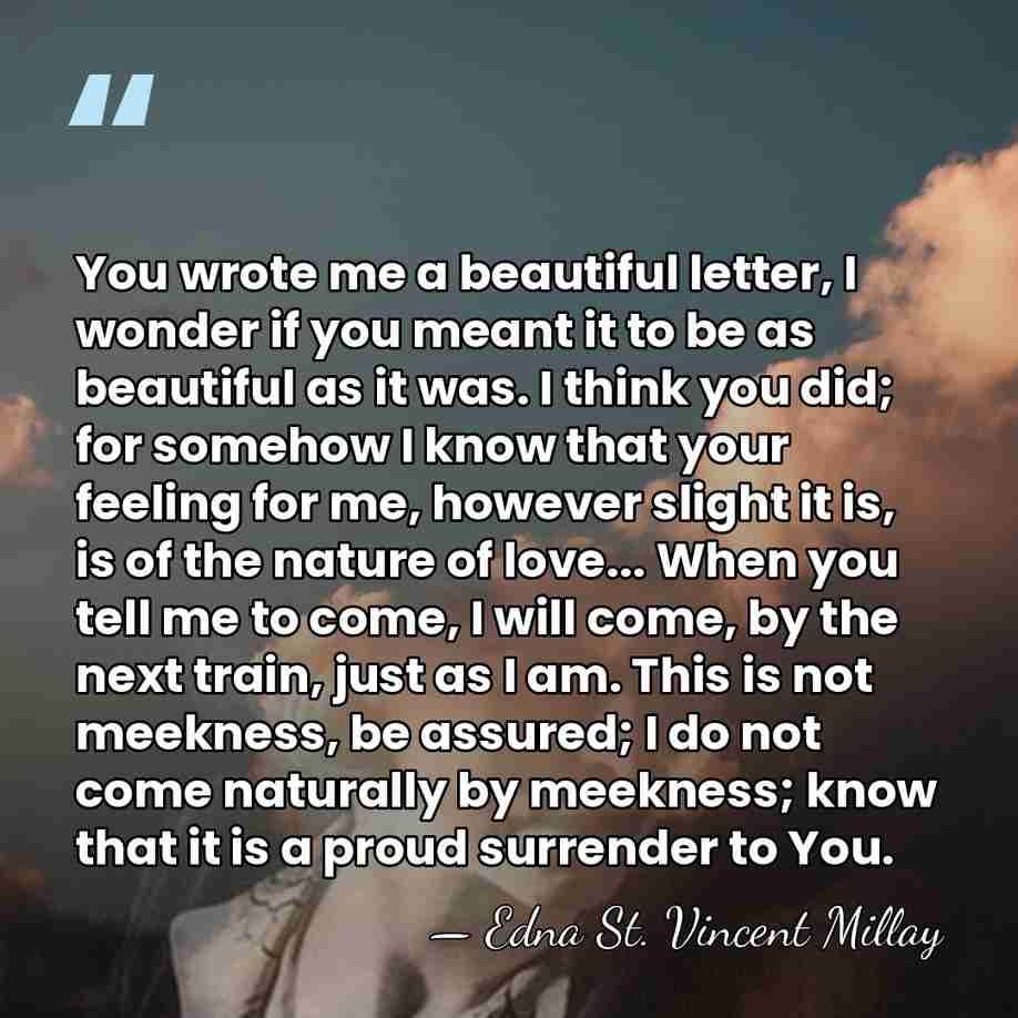 You wrote me a beautiful letter, I wonder if you meant it&hellip; - Edna St. Vincent Millay