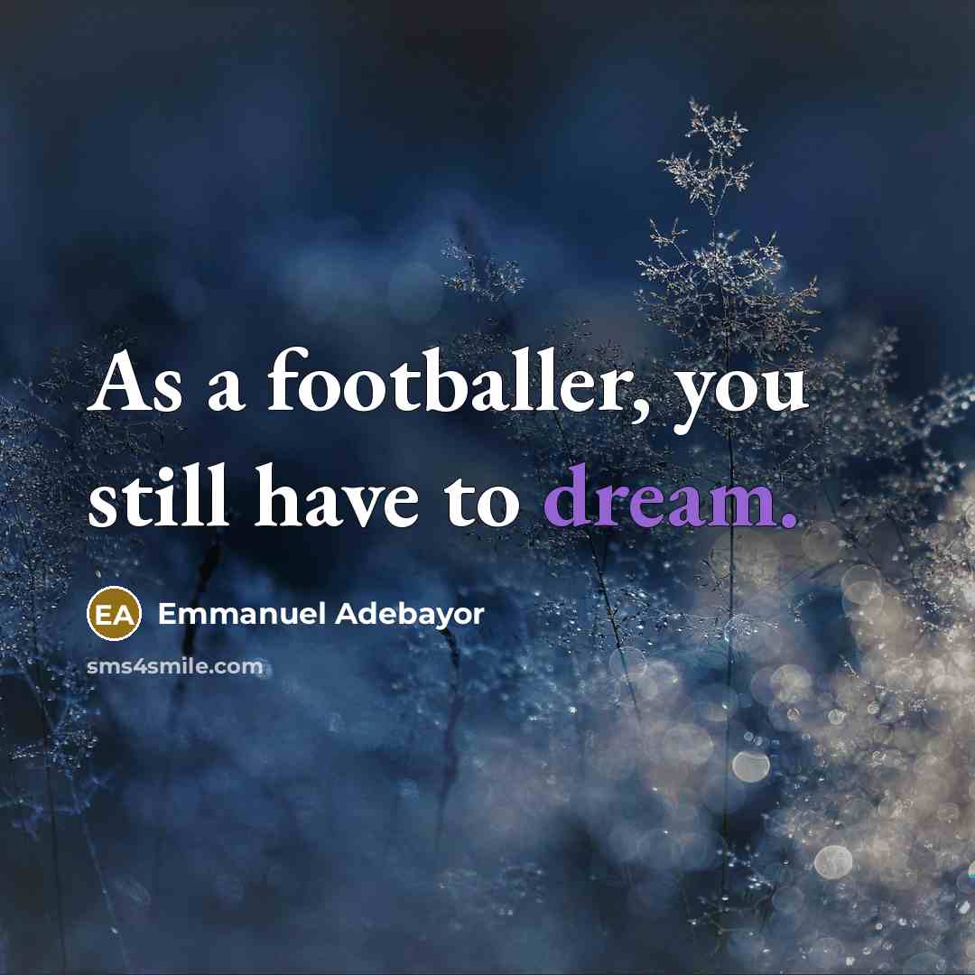 “As a footballer, you still have to dream.…” quote by Emmanuel Adebayor