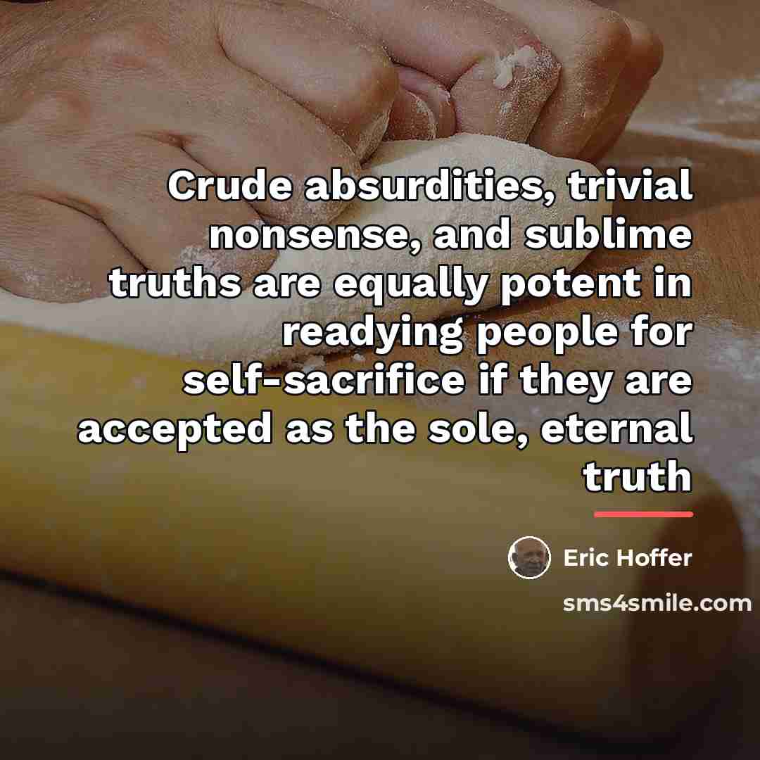 “Crude absurdities, trivial nonsense, and sublime truths are equally potent…” quote by Eric Hoffer