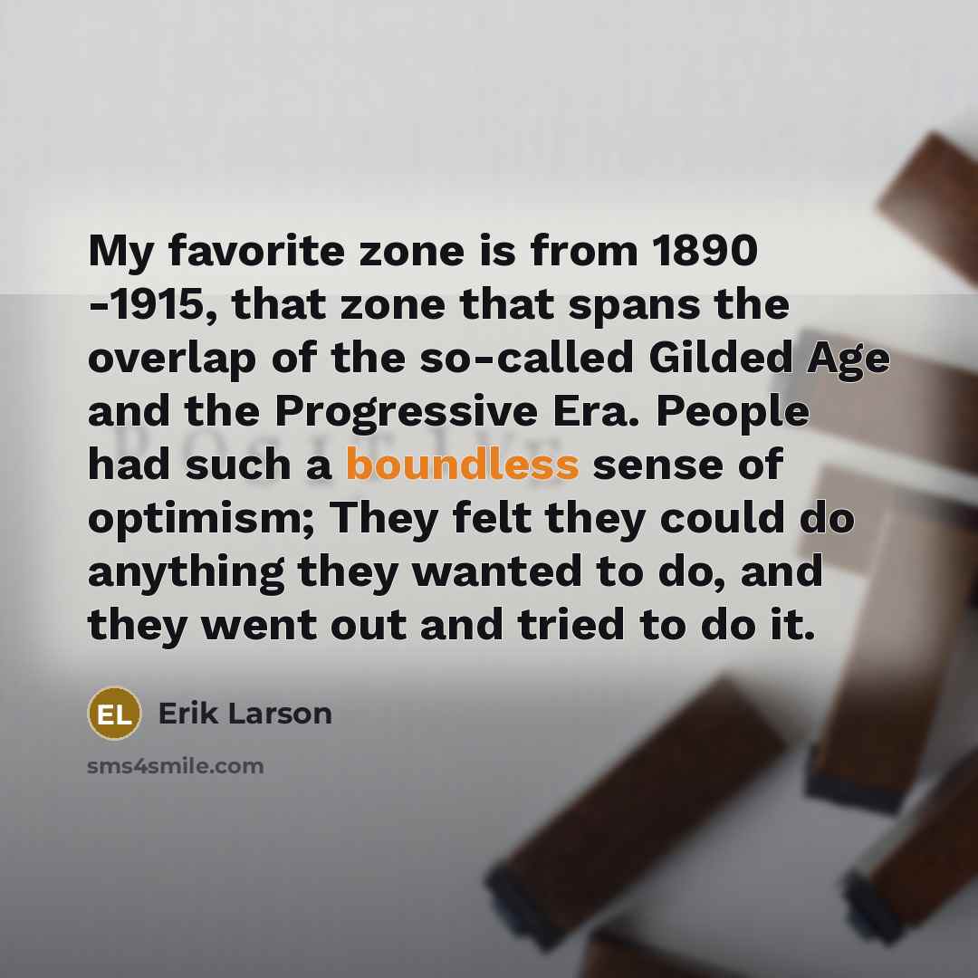 “My favorite zone is from 1890 -1915, that zone that…” quote by Erik Larson