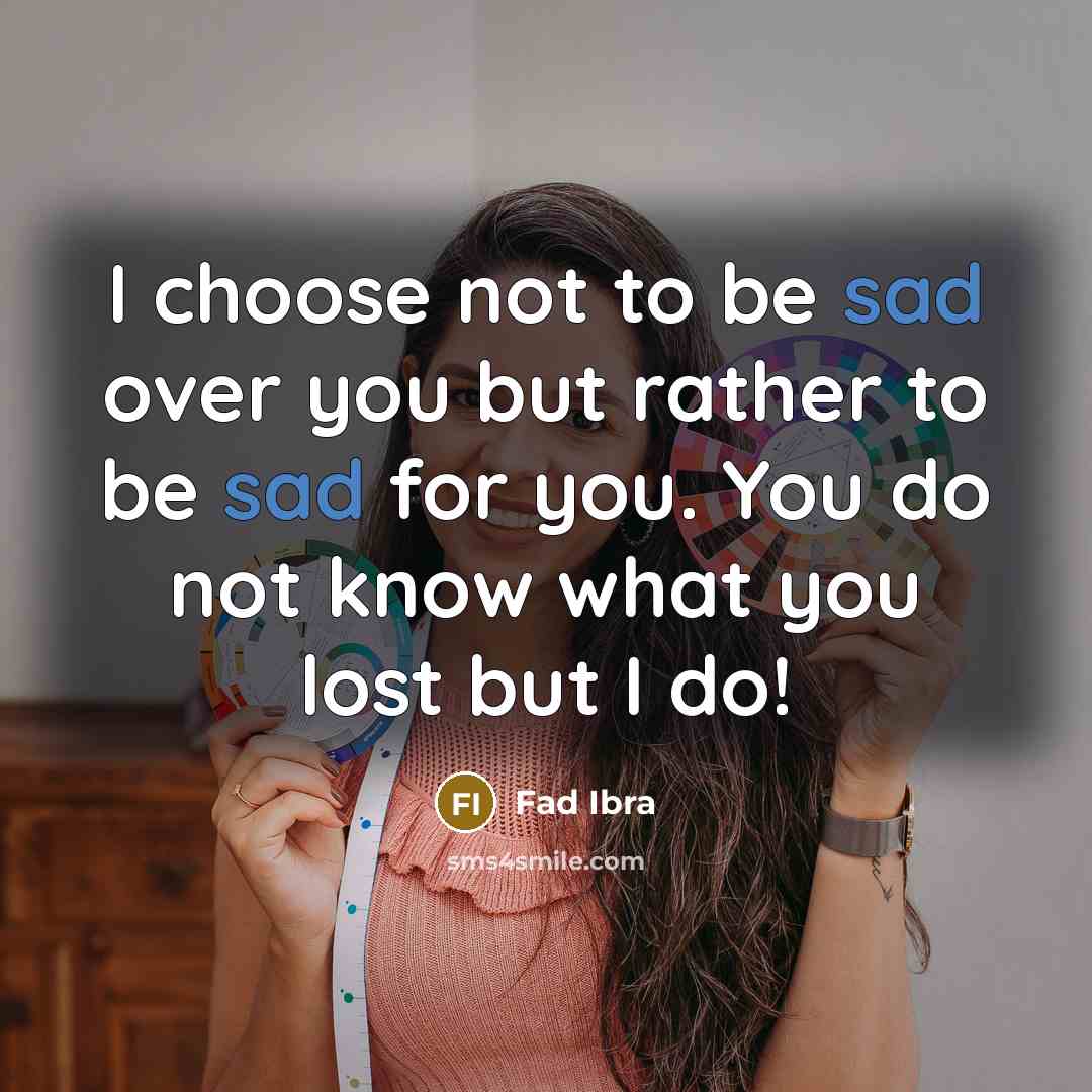 “I choose not to be sad over you but rather…” quote by Fad Ibra