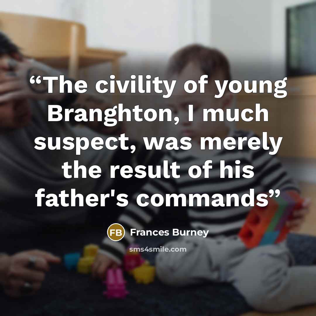 “The civility of young Branghton, I much suspect, was merely the result of his father's commands” quote by Frances Burney