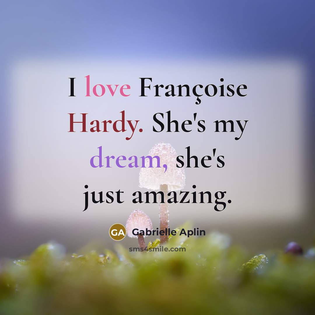 “I love Françoise Hardy. She's my dream, she's just amazing.” quote by Gabrielle Aplin