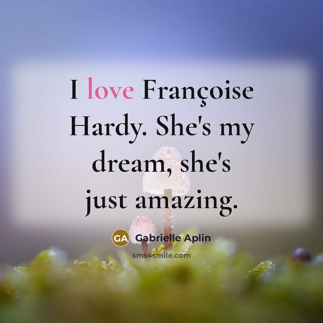 “I love Françoise Hardy. She's my dream, she's just amazing.…” quote by Gabrielle Aplin
