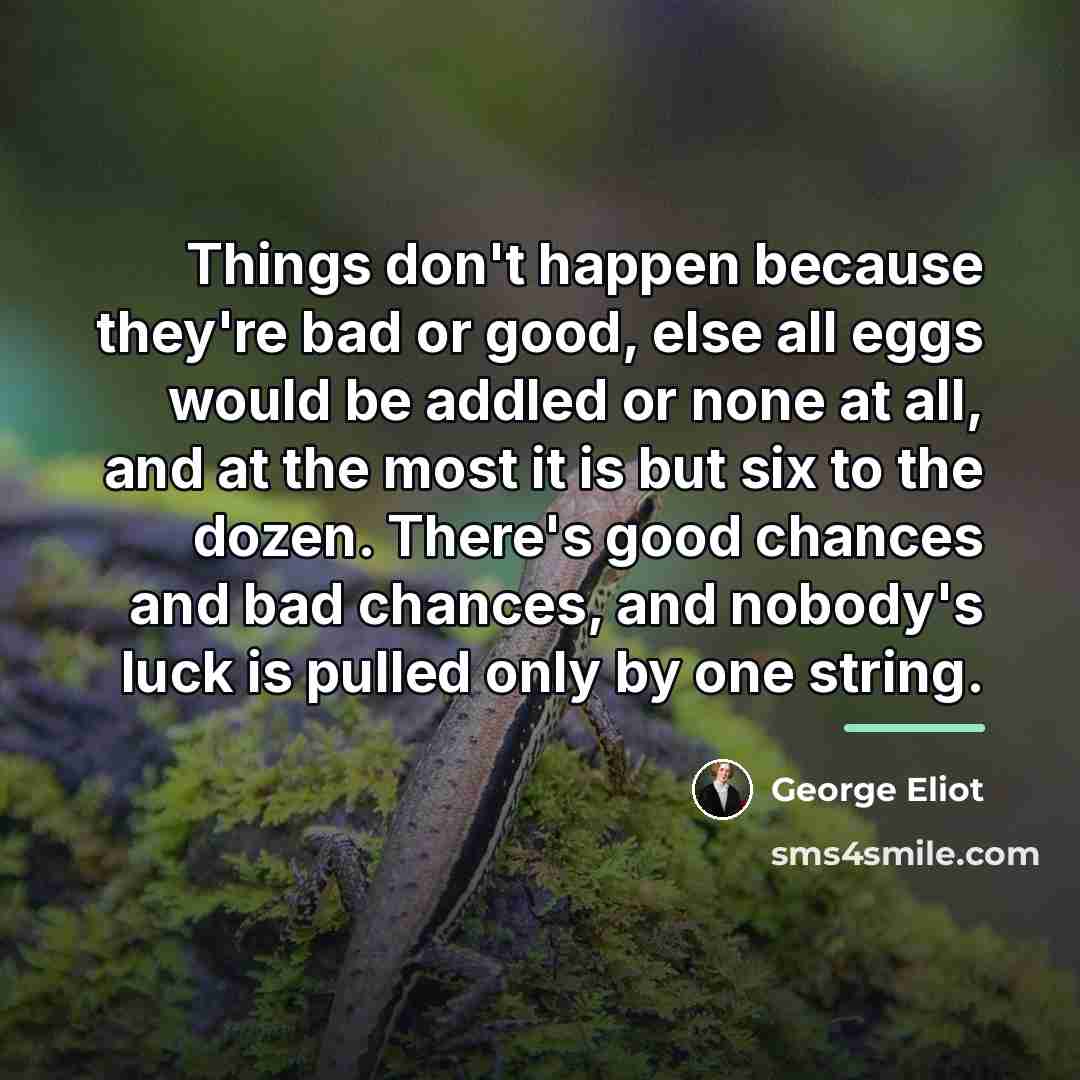 “Things don't happen because they're bad or good, else all…” quote by George Eliot