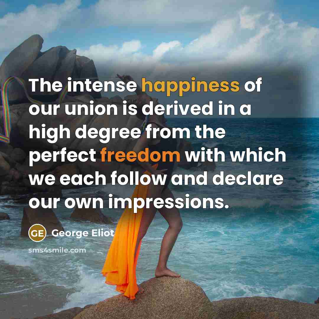 “The intense happiness of our union is derived in a…” quote by George Eliot