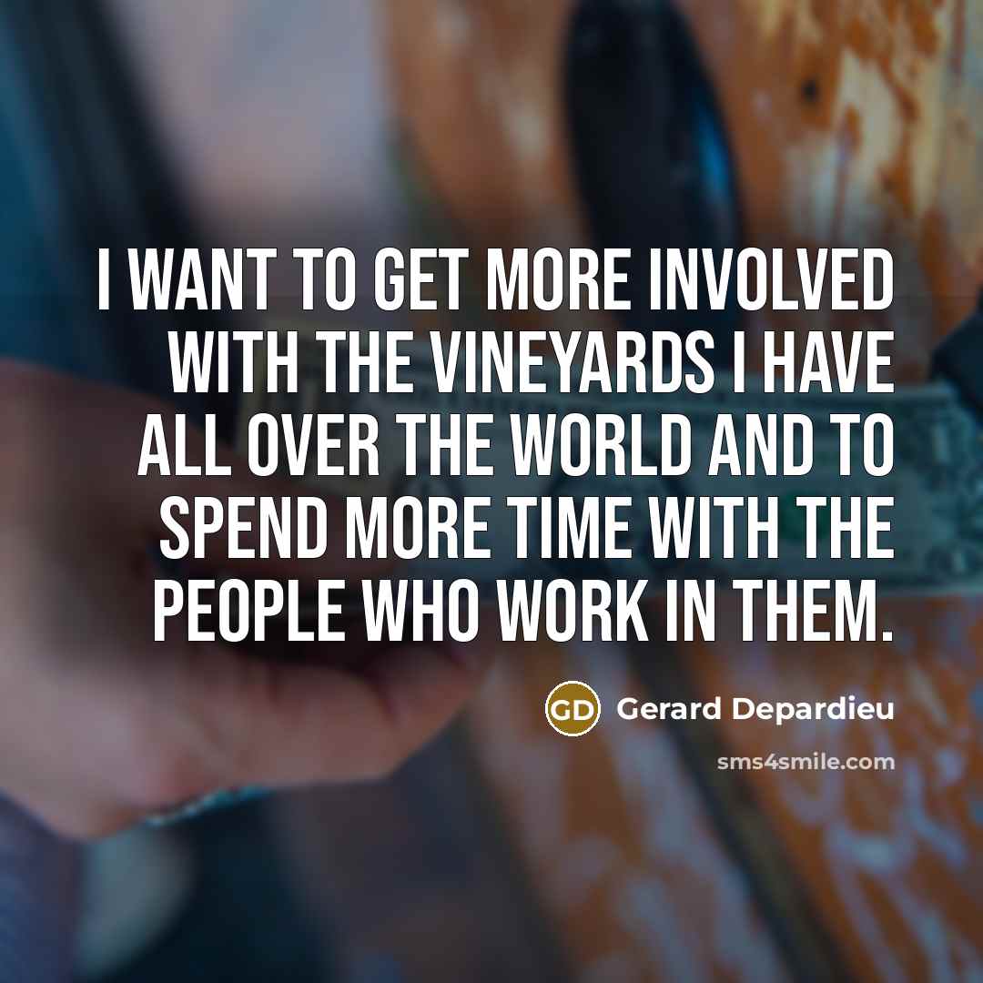 “I want to get more involved with the vineyards I…” quote by Gerard Depardieu