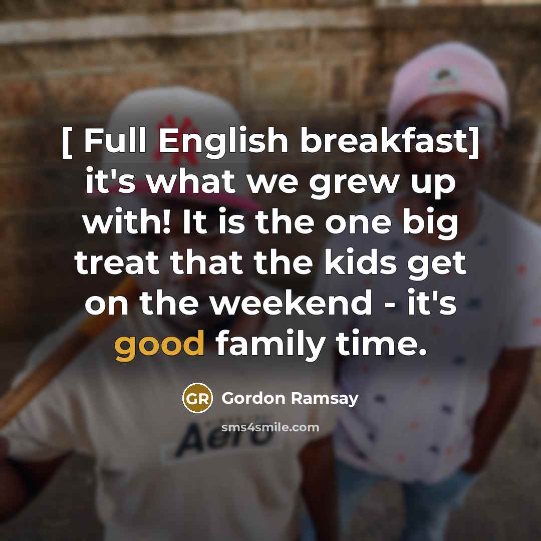 “[ Full English breakfast] it's what we grew up with!…” quote by Gordon Ramsay
