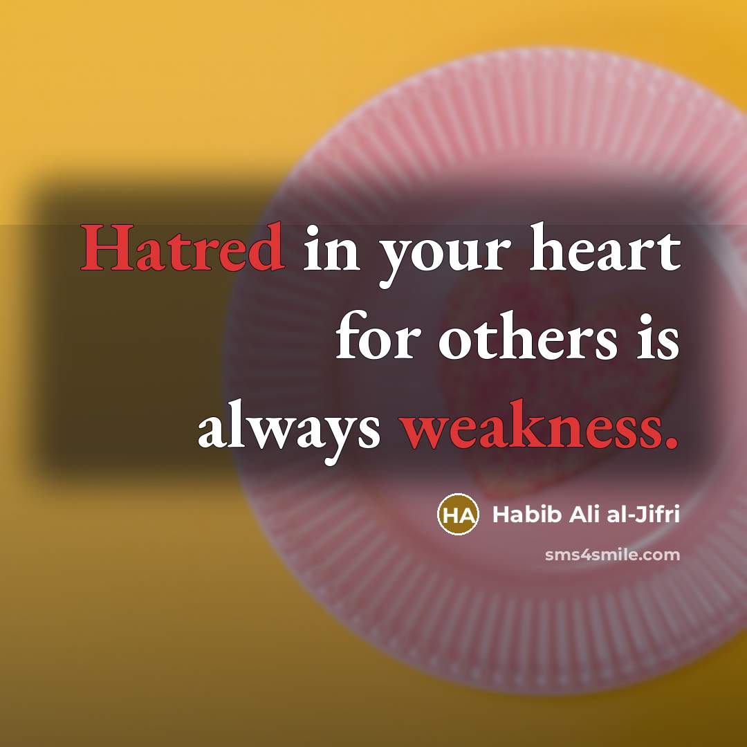 “Hatred in your heart for others is always weakness.…” quote by Habib Ali al-Jifri