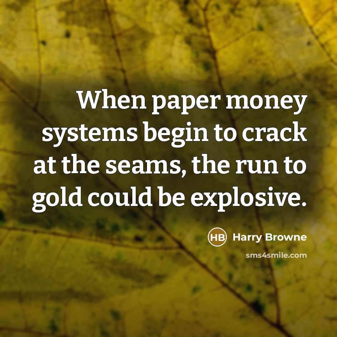 “When paper money systems begin to crack at the seams,…” quote by Harry Browne
