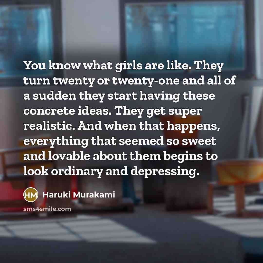 “You know what girls are like. They turn twenty or…” quote by Haruki Murakami