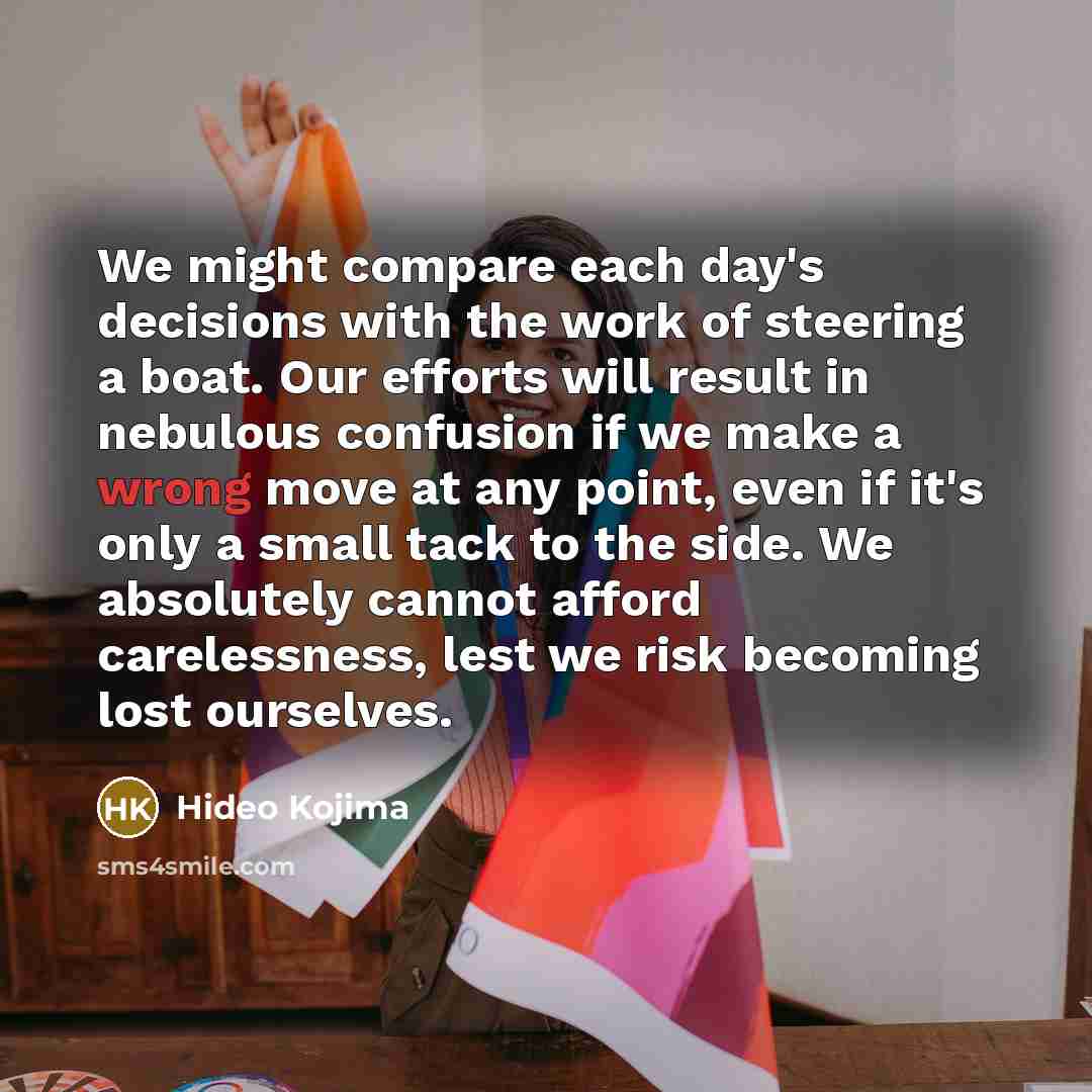 “We might compare each day's decisions with the work of…” quote by Hideo Kojima