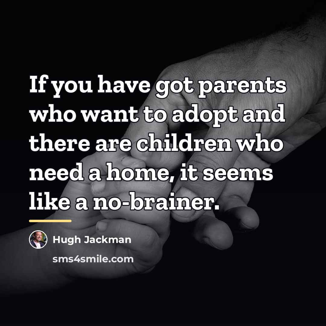 “If you have got parents who want to adopt and…” quote by Hugh Jackman
