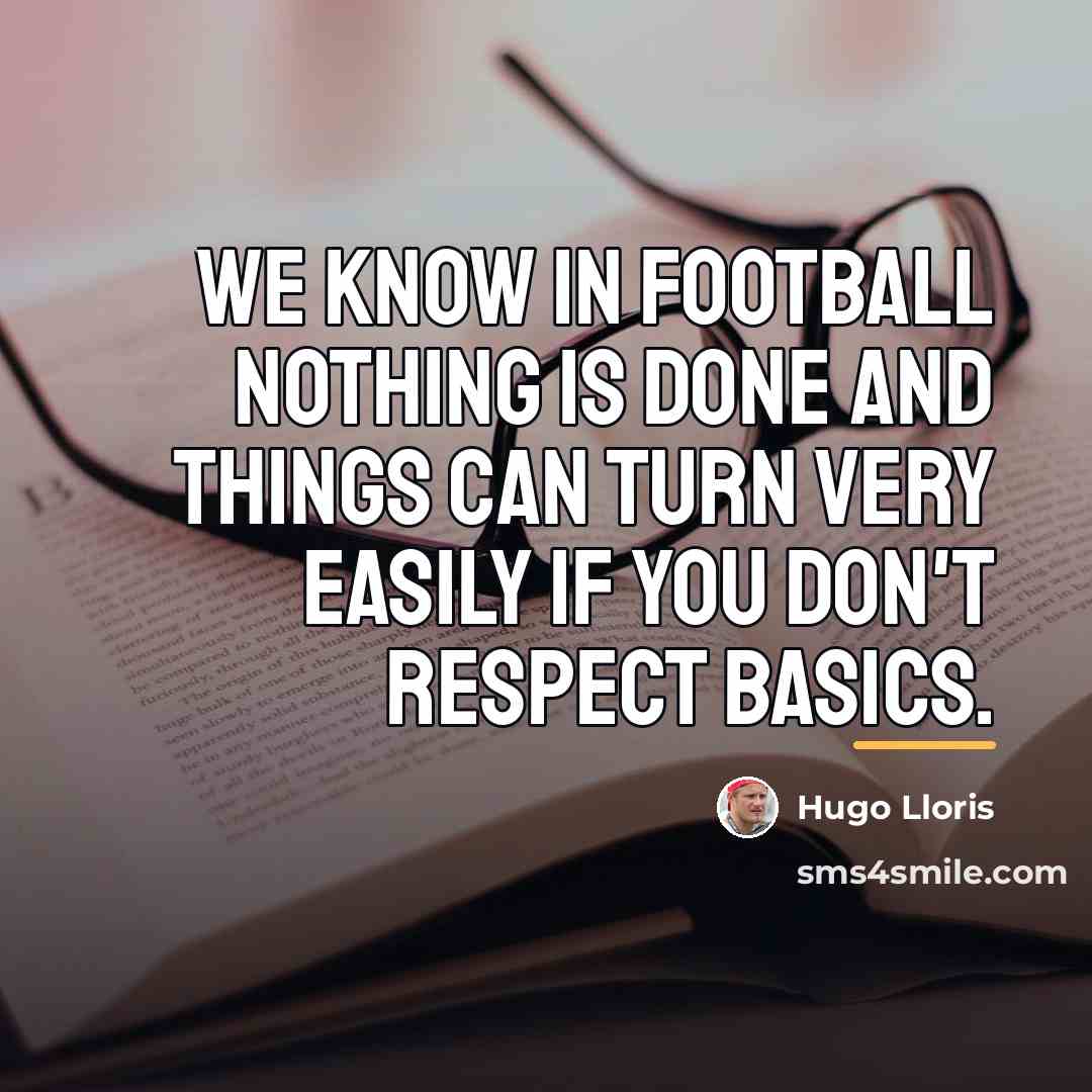 “We know in football nothing is done and things can…” quote by Hugo Lloris