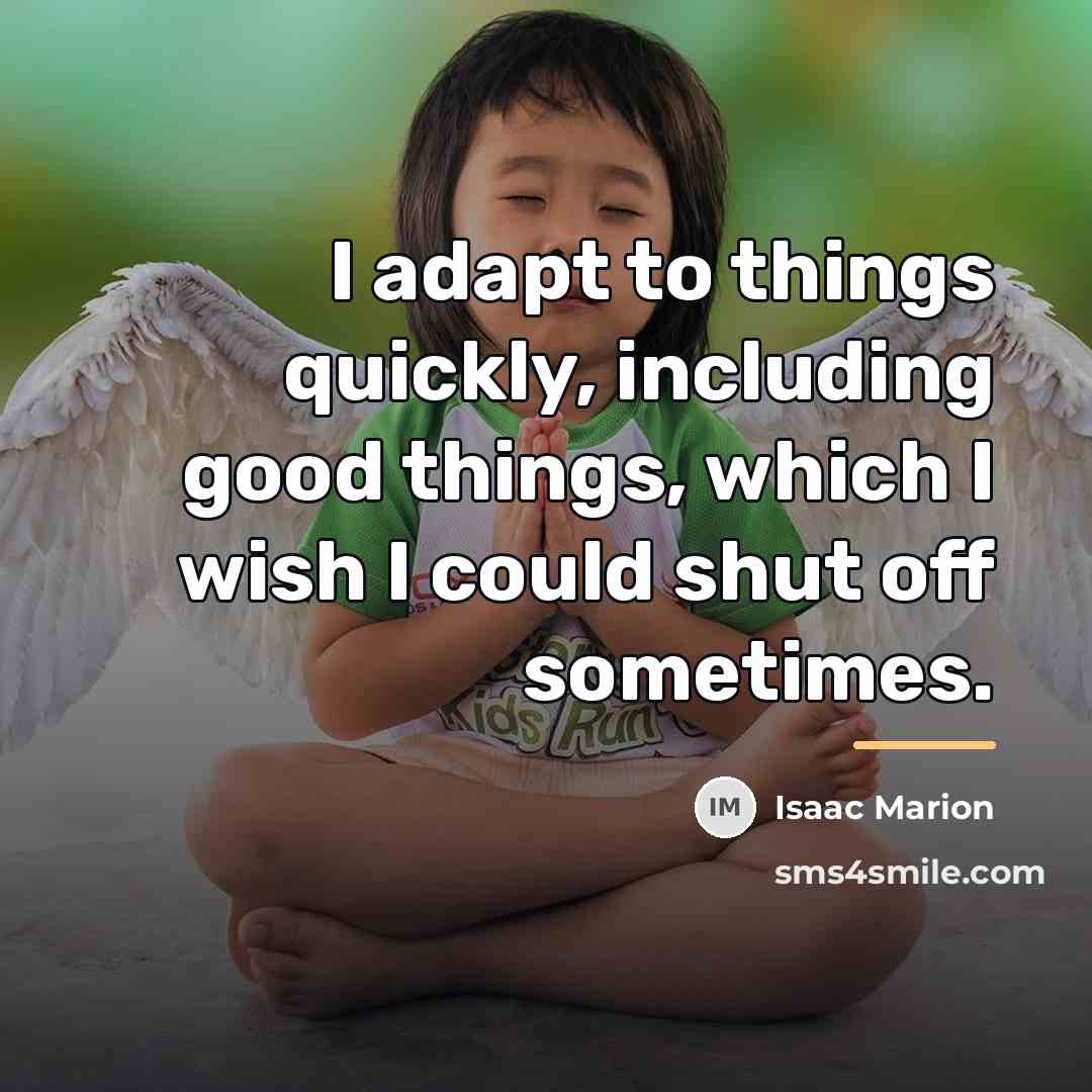 “I adapt to things quickly, including good things, which I…” quote by Isaac Marion