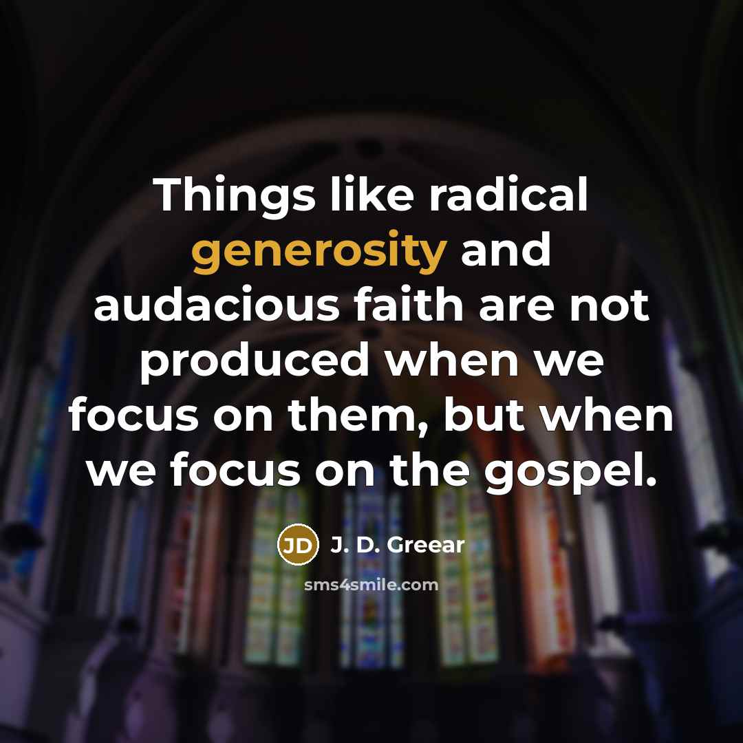 “Things like radical generosity and audacious faith are not produced…” quote by J. D. Greear