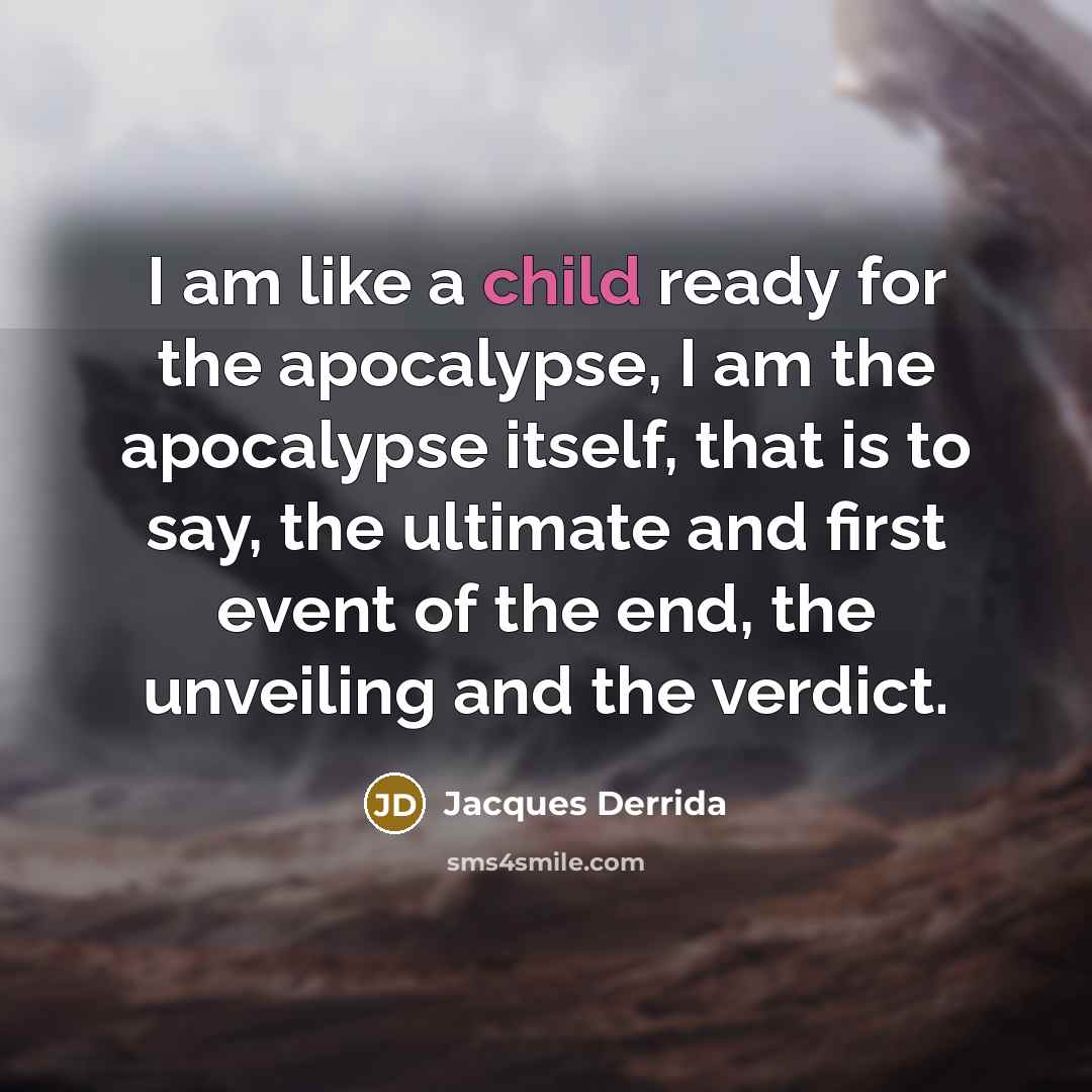 “I am like a child ready for the apocalypse, I…” quote by Jacques Derrida