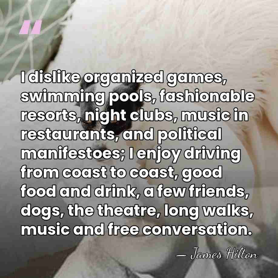 I dislike organized games, swimming pools, fashionable resorts, night clubs, music in&hellip; - James Hilton