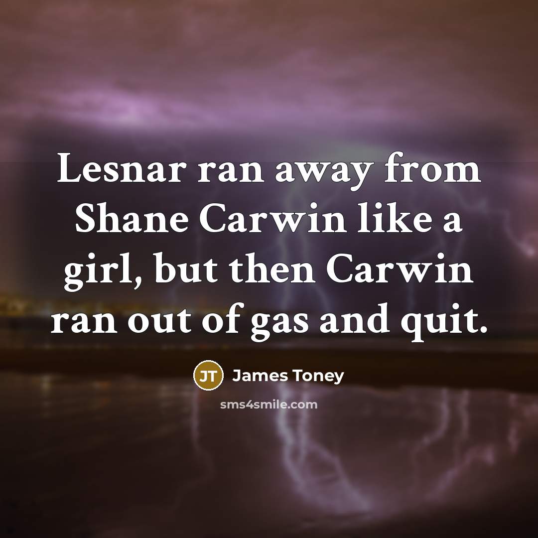 “Lesnar ran away from Shane Carwin like a girl, but…” quote by James Toney