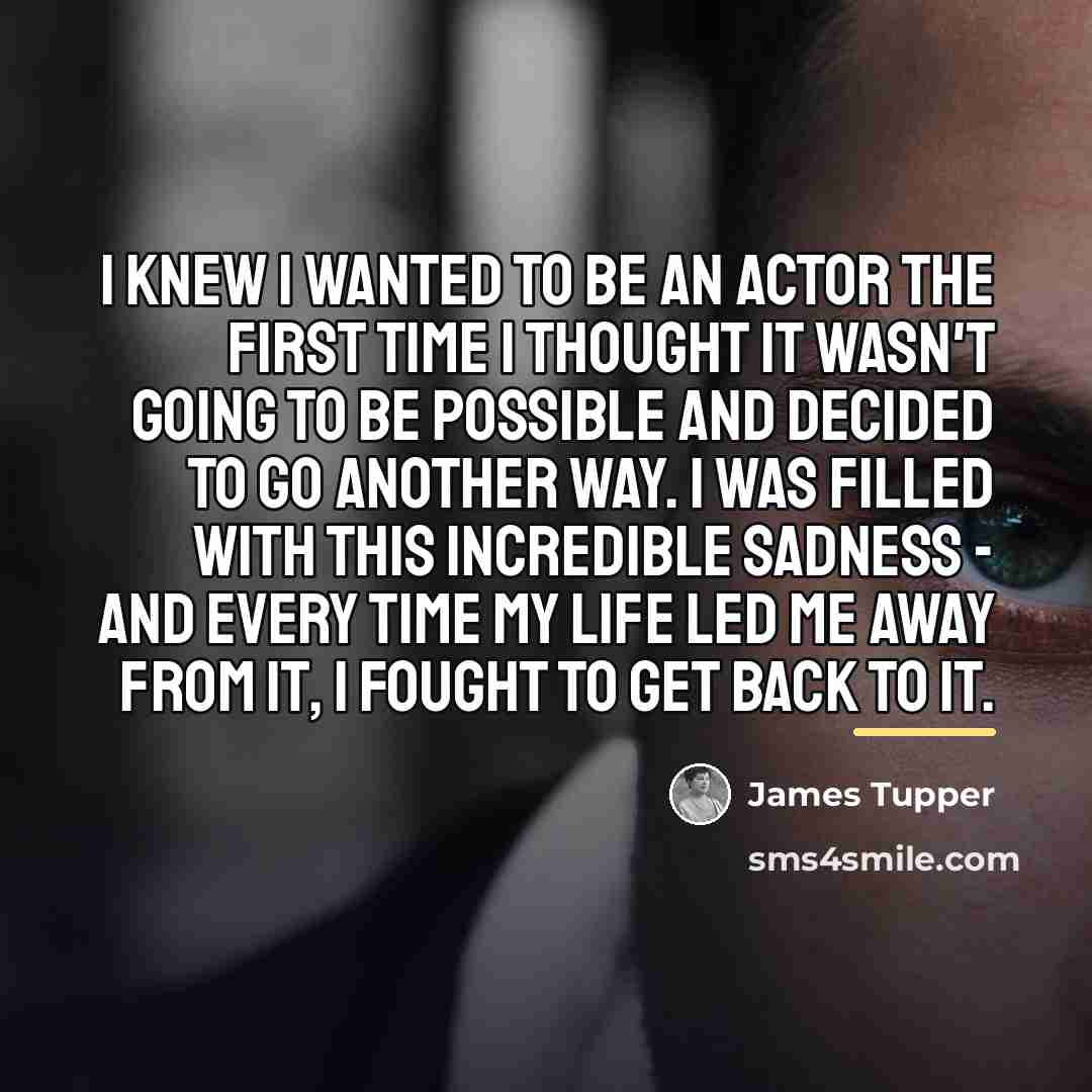 “I knew I wanted to be an actor the first…” quote by James Tupper