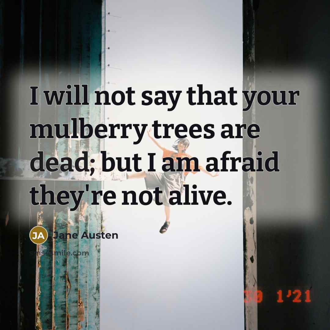 “I will not say that your mulberry trees are dead;…” quote by Jane Austen