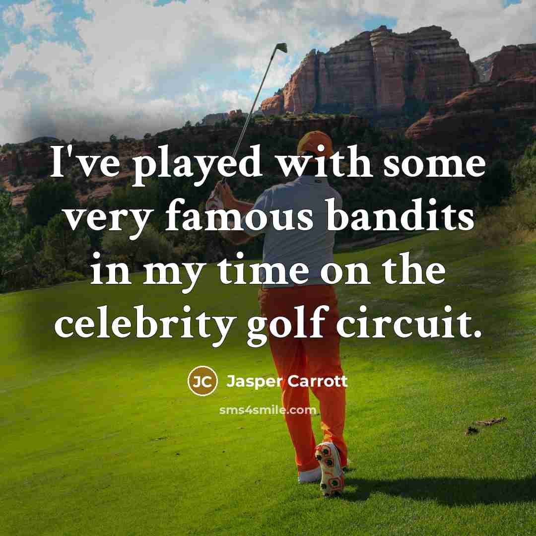 “I've played with some very famous bandits in my time on the celebrity golf circuit.” quote by Jasper Carrott