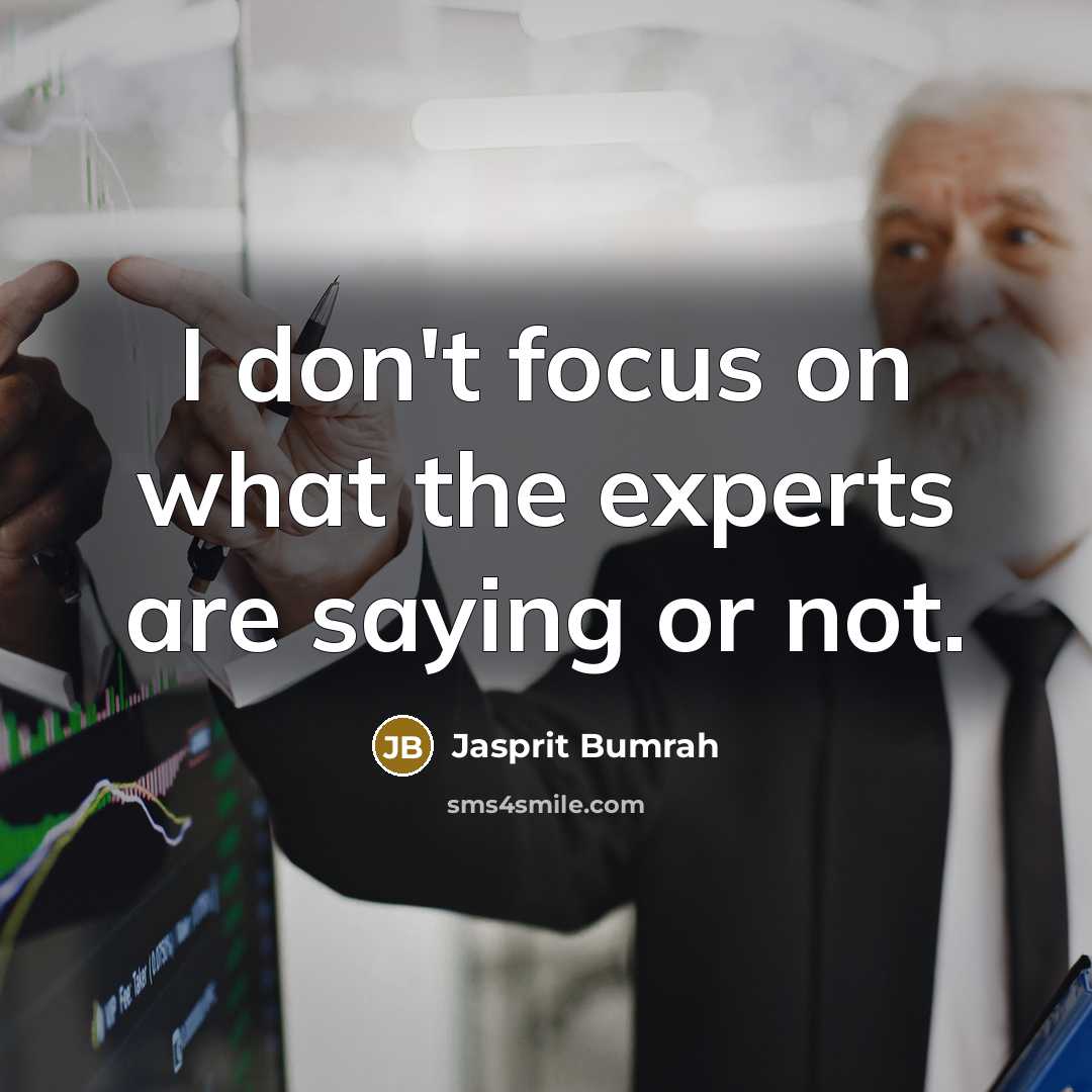 “I don't focus on what the experts are saying or…” quote by Jasprit Bumrah