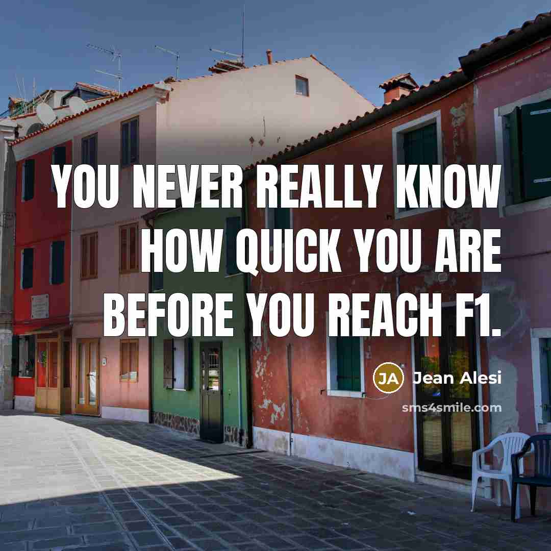 “You never really know how quick you are before you…” quote by Jean Alesi