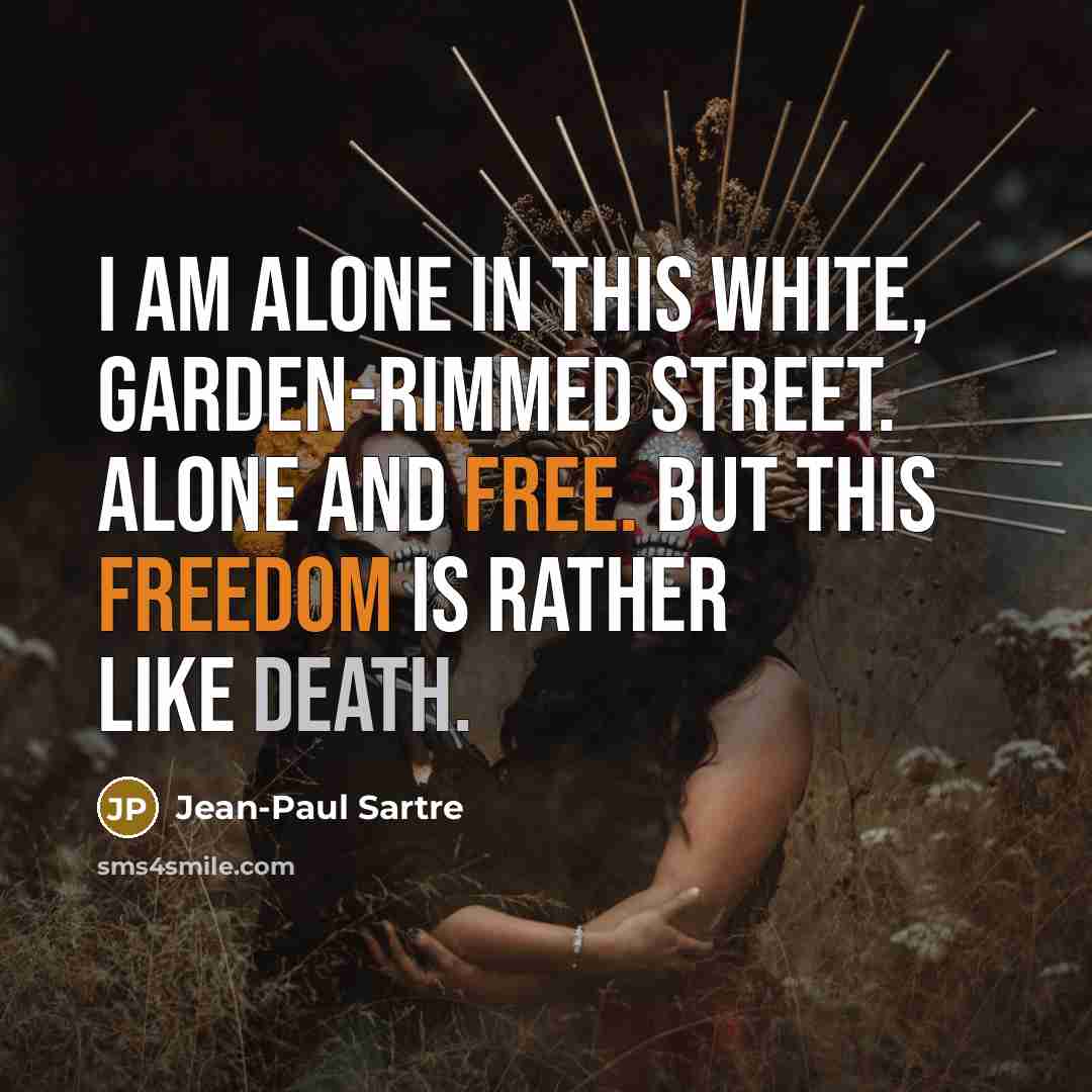 “I am alone in this white, garden-rimmed street. Alone and…” quote by Jean-Paul Sartre