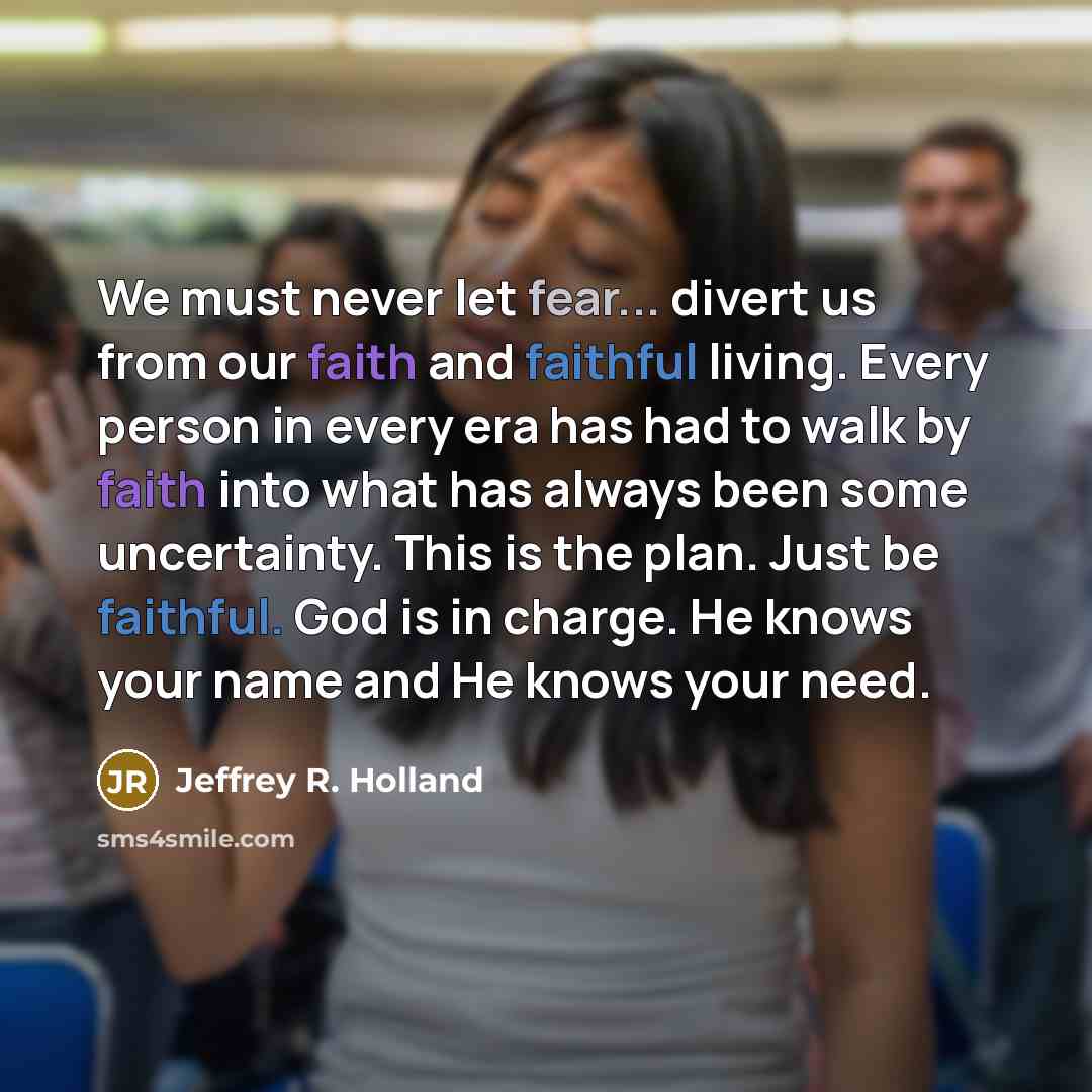 “We must never let fear... divert us from our faith…” quote by Jeffrey R. Holland