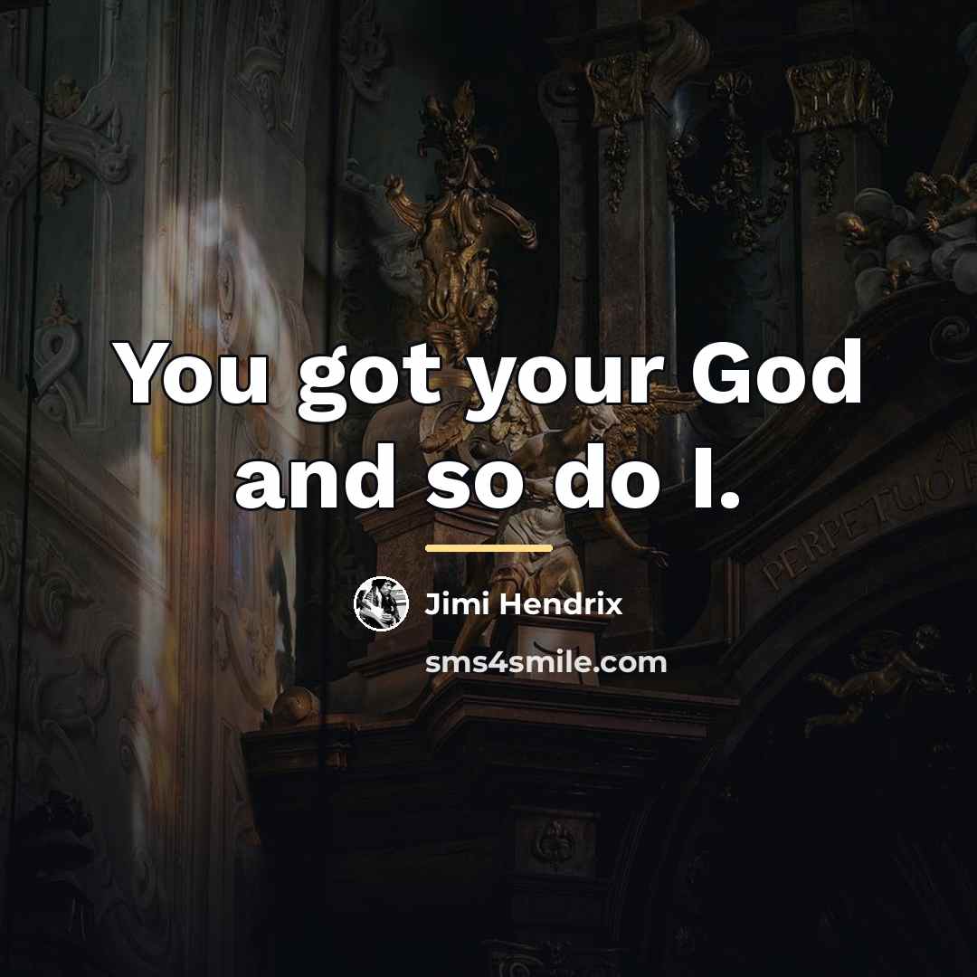 “You got your God and so do I.…” quote by Jimi Hendrix