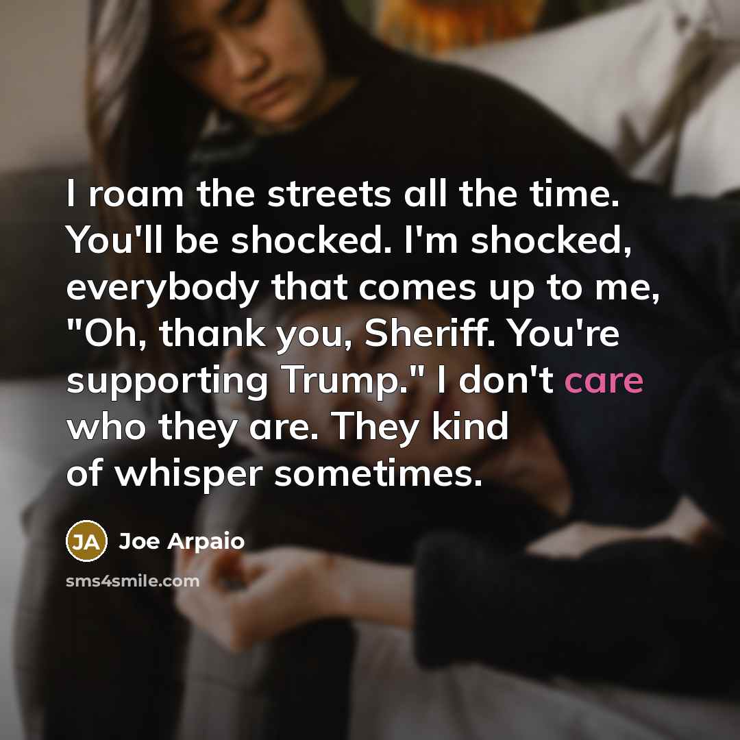 “I roam the streets all the time. You'll be shocked.…” quote by Joe Arpaio