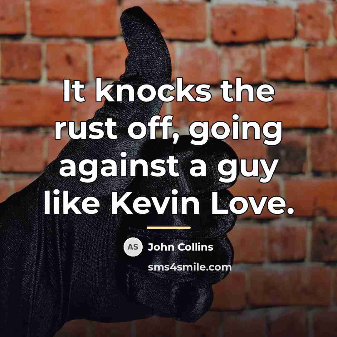 “It knocks the rust off, going against a guy like…” quote by John Collins