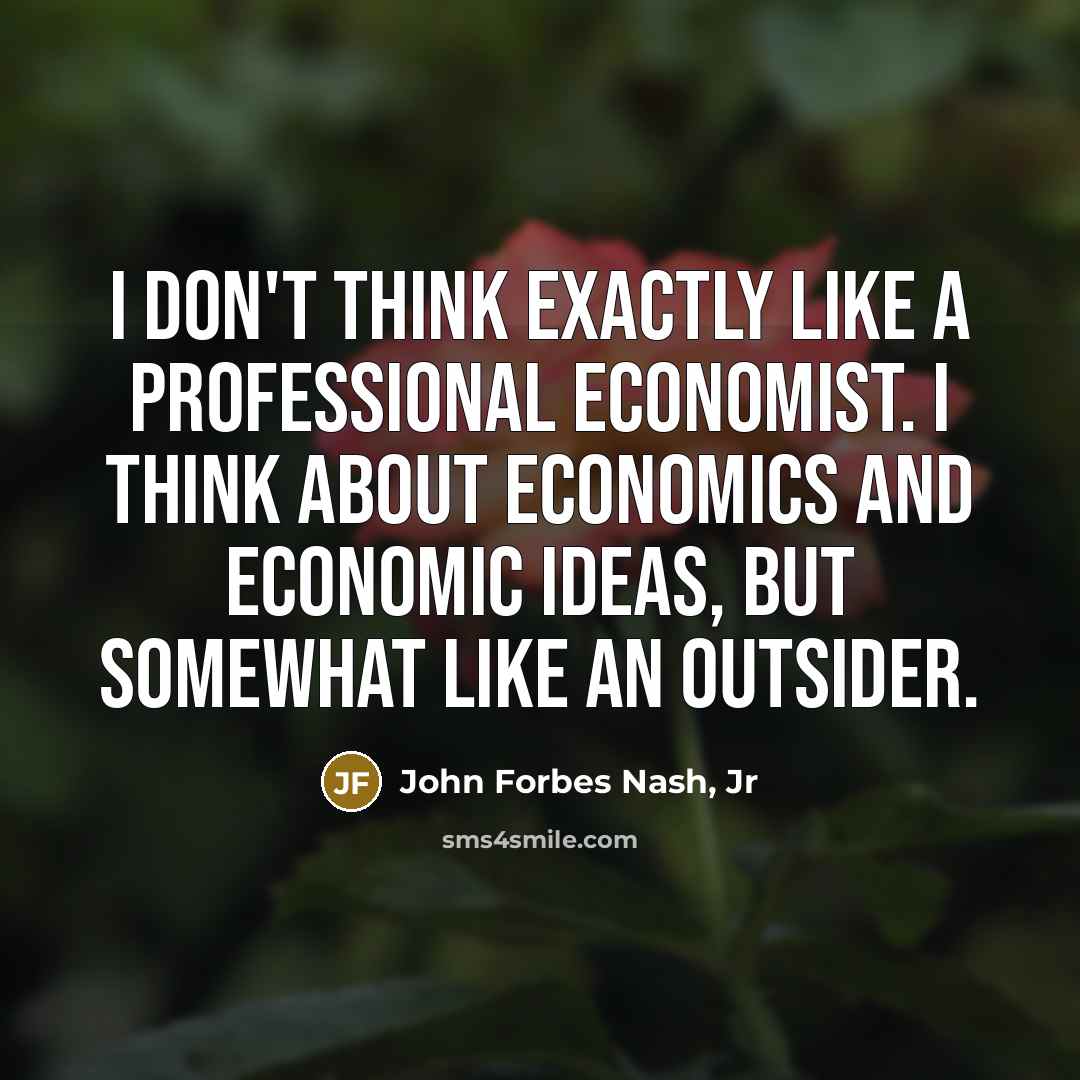 “I don't think exactly like a professional economist. I think…” quote by John Forbes Nash, Jr
