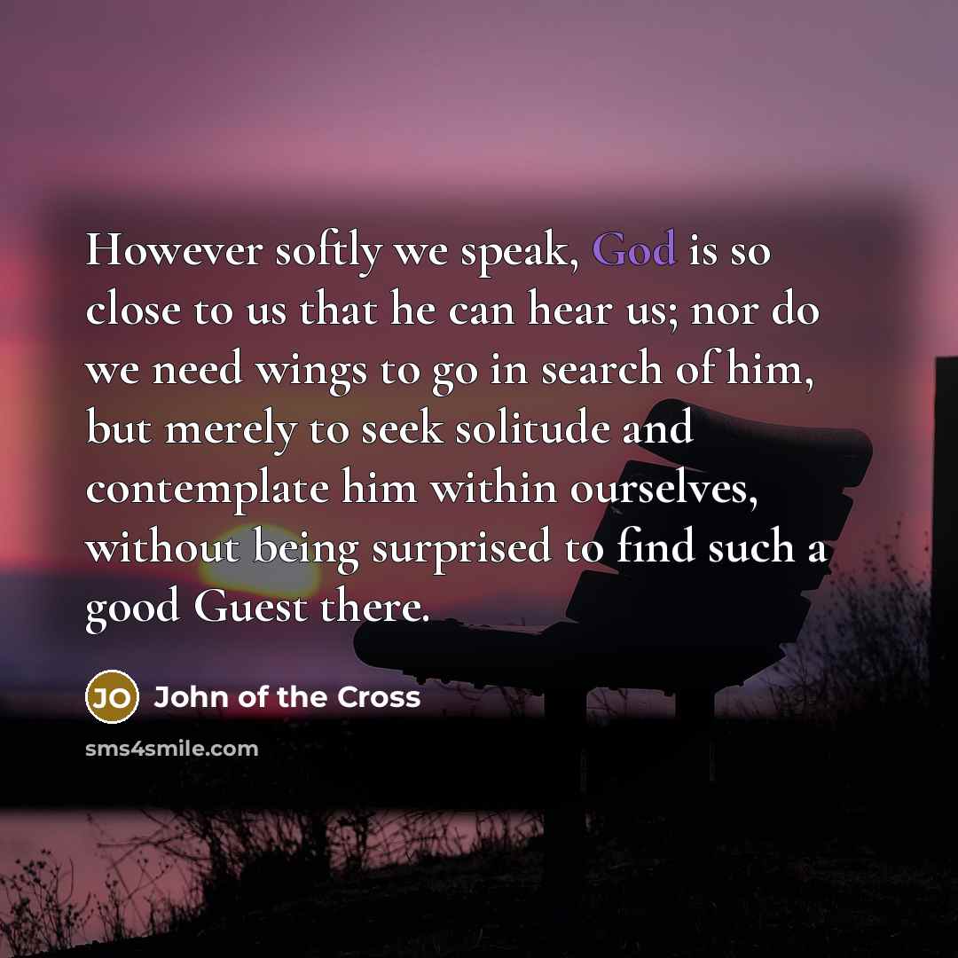 “However softly we speak, God is so close to us…” quote by John of the Cross