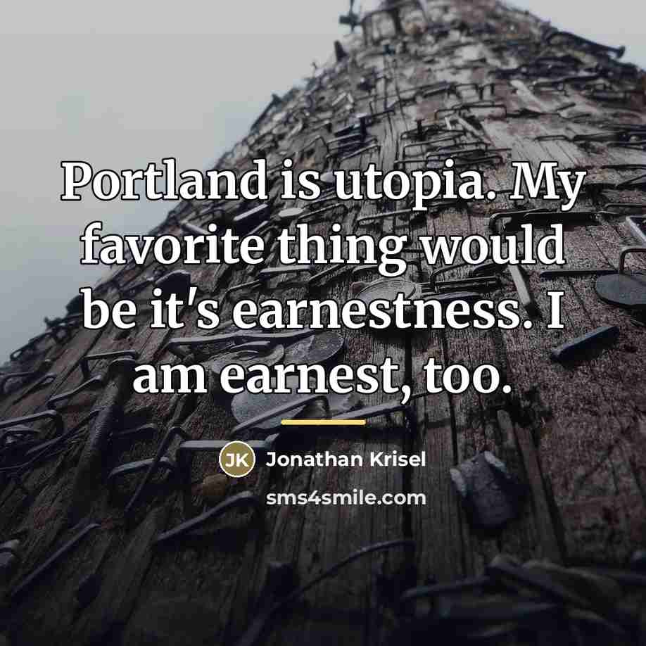 “Portland is utopia. My favorite thing would be it's earnestness.…” quote by Jonathan Krisel