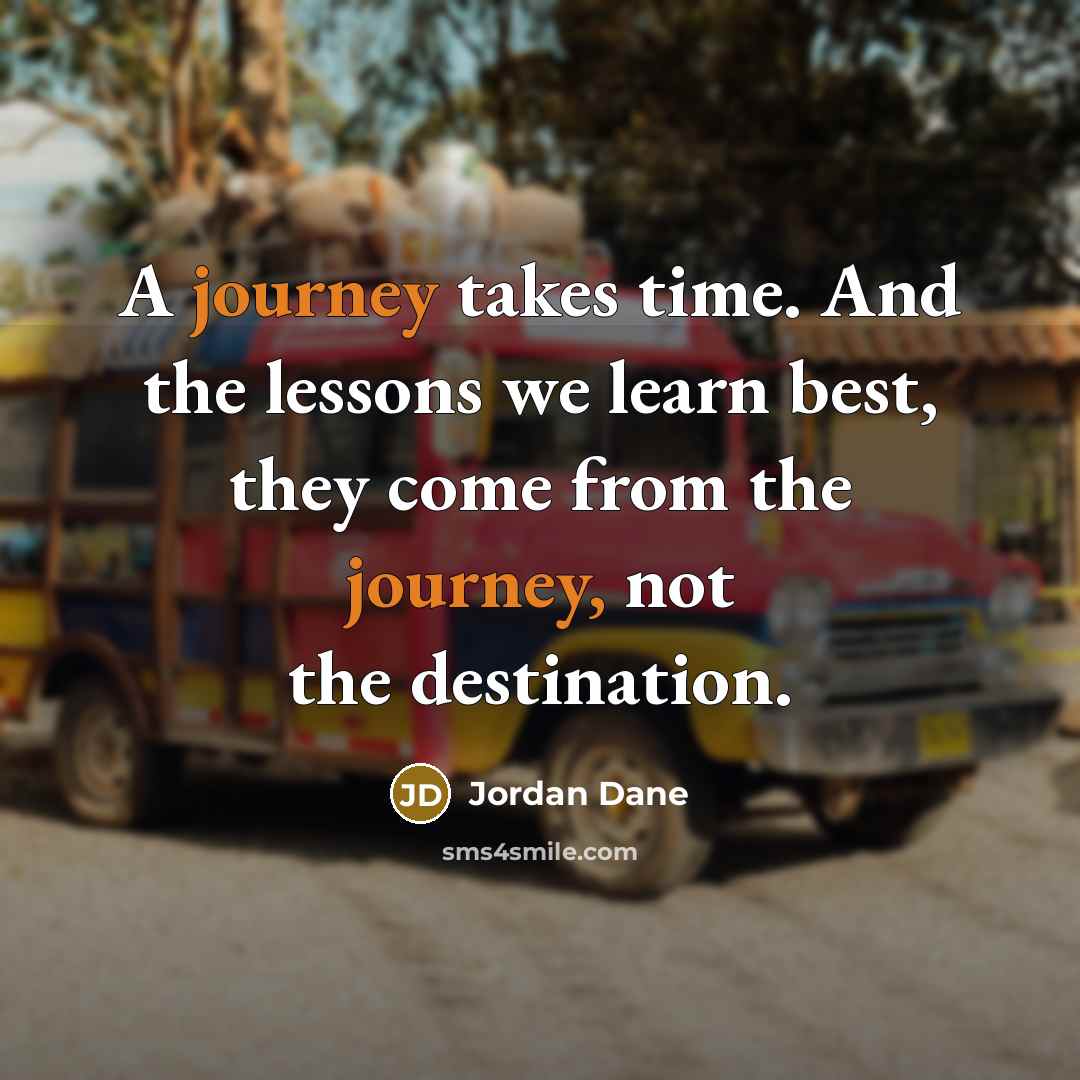 “A journey takes time. And the lessons we learn best,…” quote by Jordan Dane