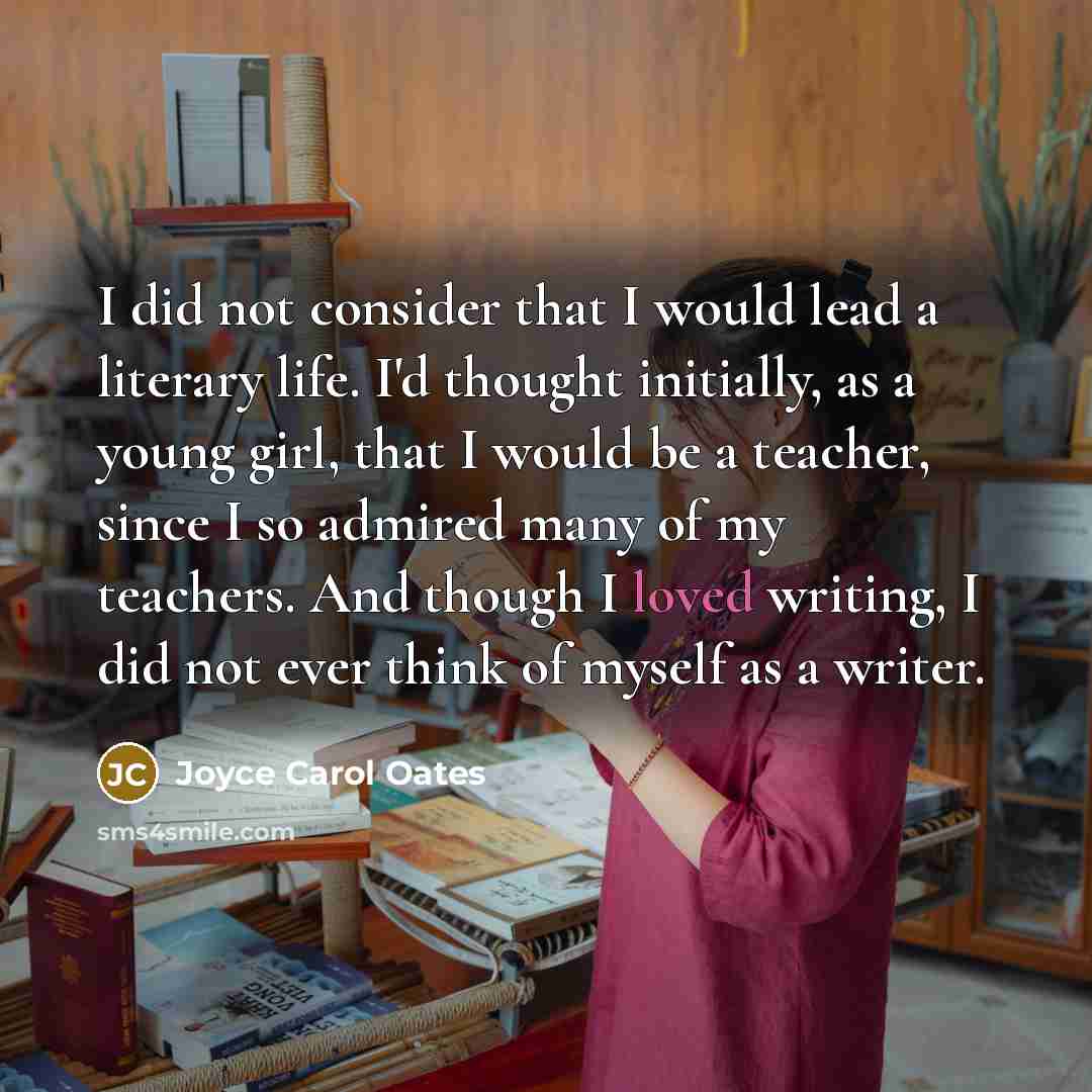 “I did not consider that I would lead a literary…” quote by Joyce Carol Oates
