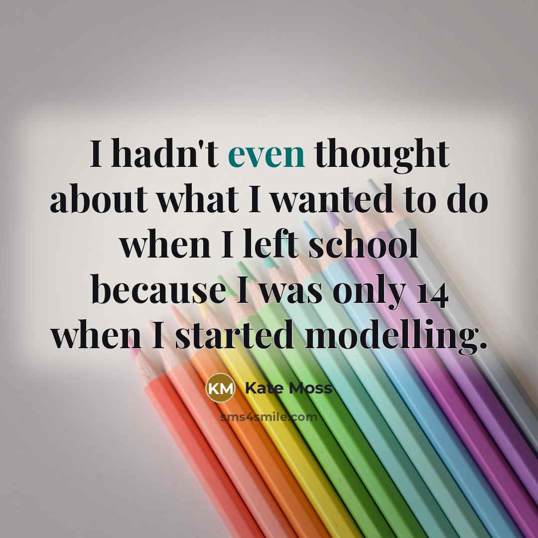 “I hadn't even thought about what I wanted to do…” quote by Kate Moss