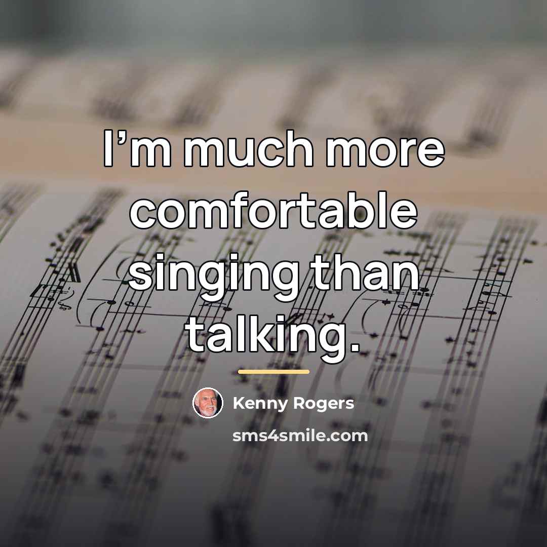 “I'm much more comfortable singing than talking.…” quote by Kenny Rogers