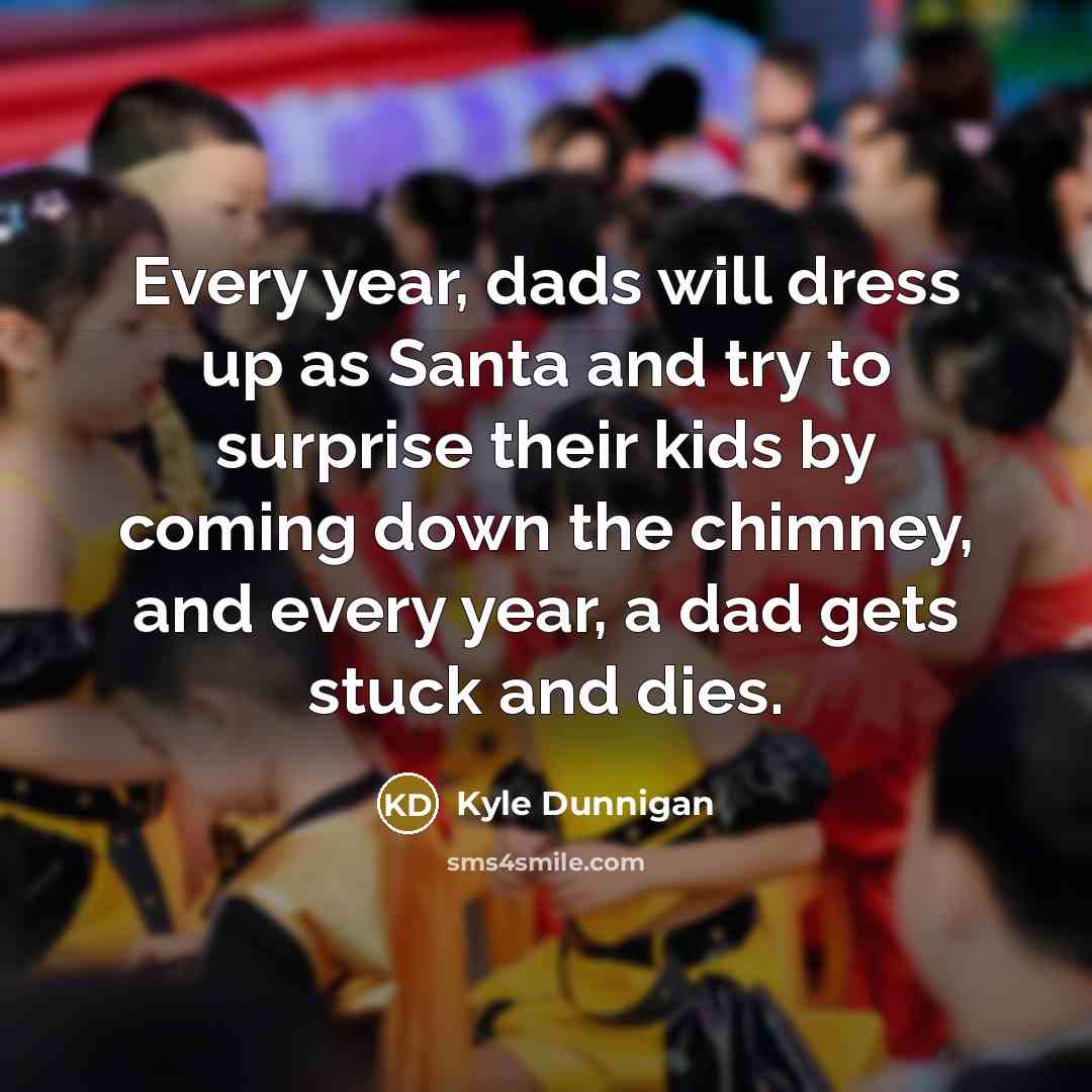 “Every year, dads will dress up as Santa and try…” quote by Kyle Dunnigan