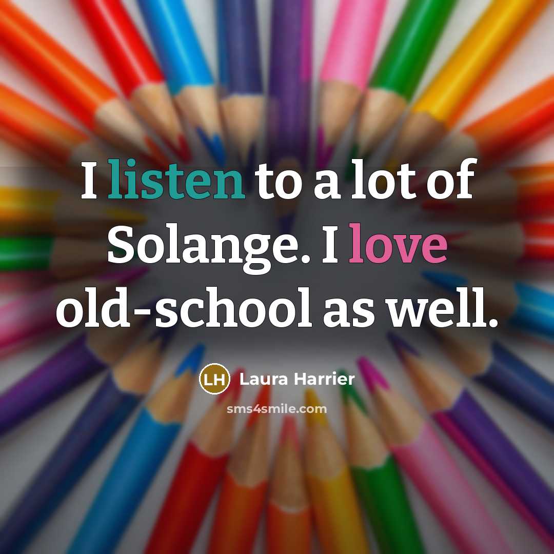 “I listen to a lot of Solange. I love old-school…” quote by Laura Harrier