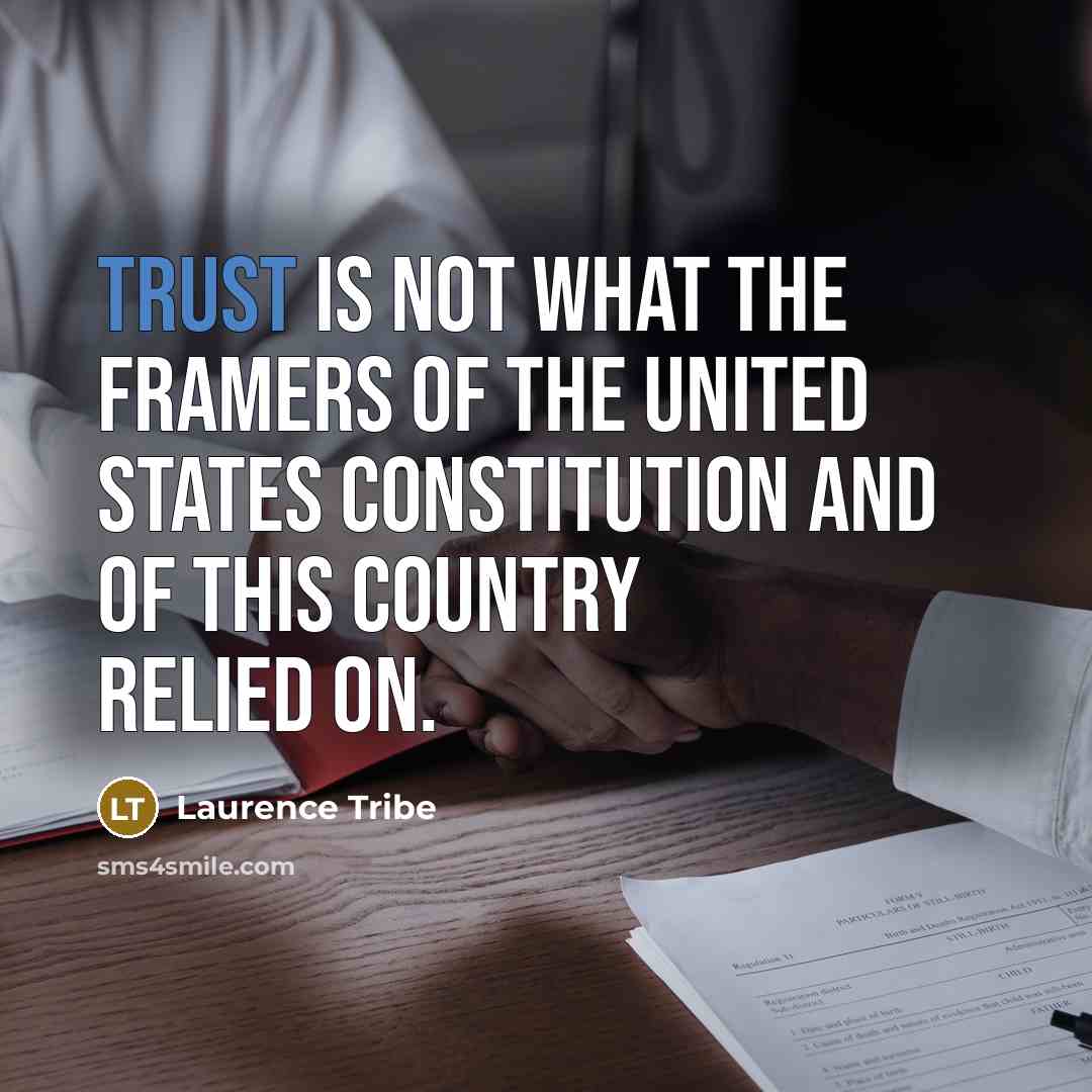 “Trust is not what the framers of the United States…” quote by Laurence Tribe