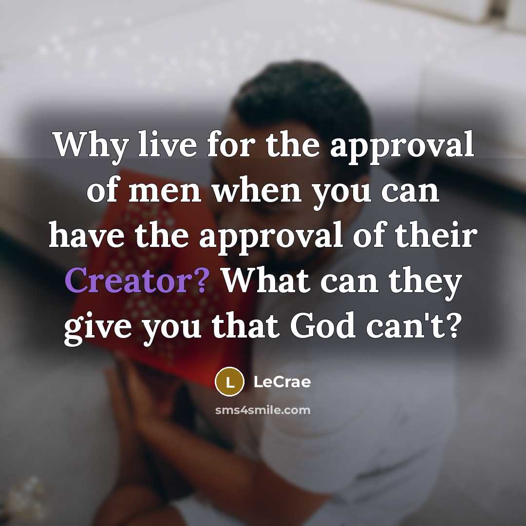 “Why live for the approval of men when you can…” quote by LeCrae