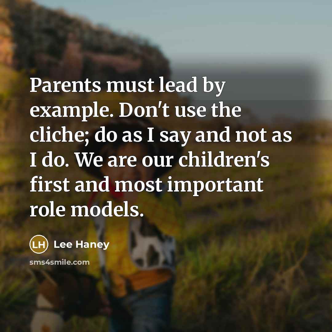 “Parents must lead by example. Don't use the cliche; do as I say and not as I do. We are our children's first and most important role models.” quote by Lee Haney