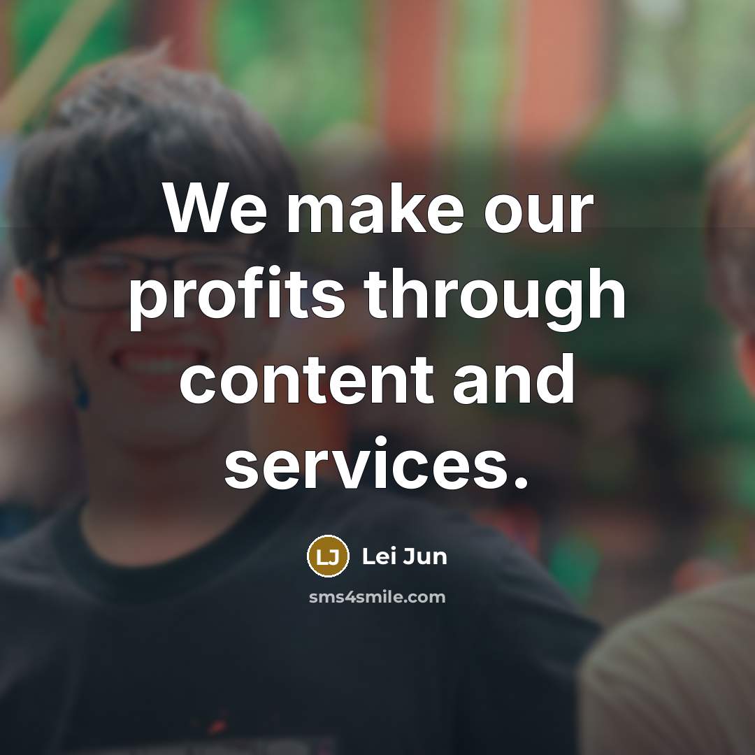 “We make our profits through content and services.” quote by Lei Jun